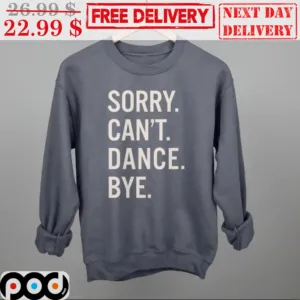 Sorry Can't Dance Bye Vintage Shirt