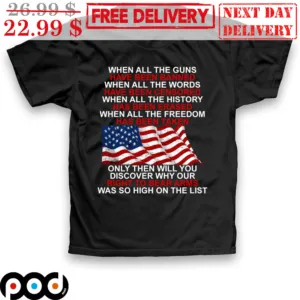 When All The Guns Have Been Banned When All The Words Have Been Censored When All The History Has Been Erased When All The Freedom Has Been Taken American Flag Vintage Shirt