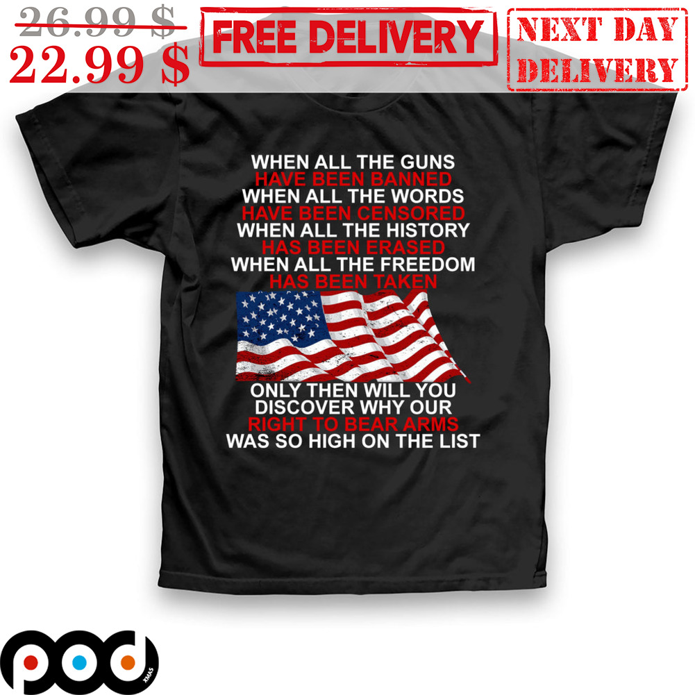 When All The Guns Have Been Banned When All The Words Have Been Censored When All The History Has Been Erased When All The Freedom Has Been Taken American Flag Vintage Shirt