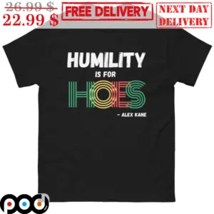 Humility Is For Hoes Alex Kane Shirt