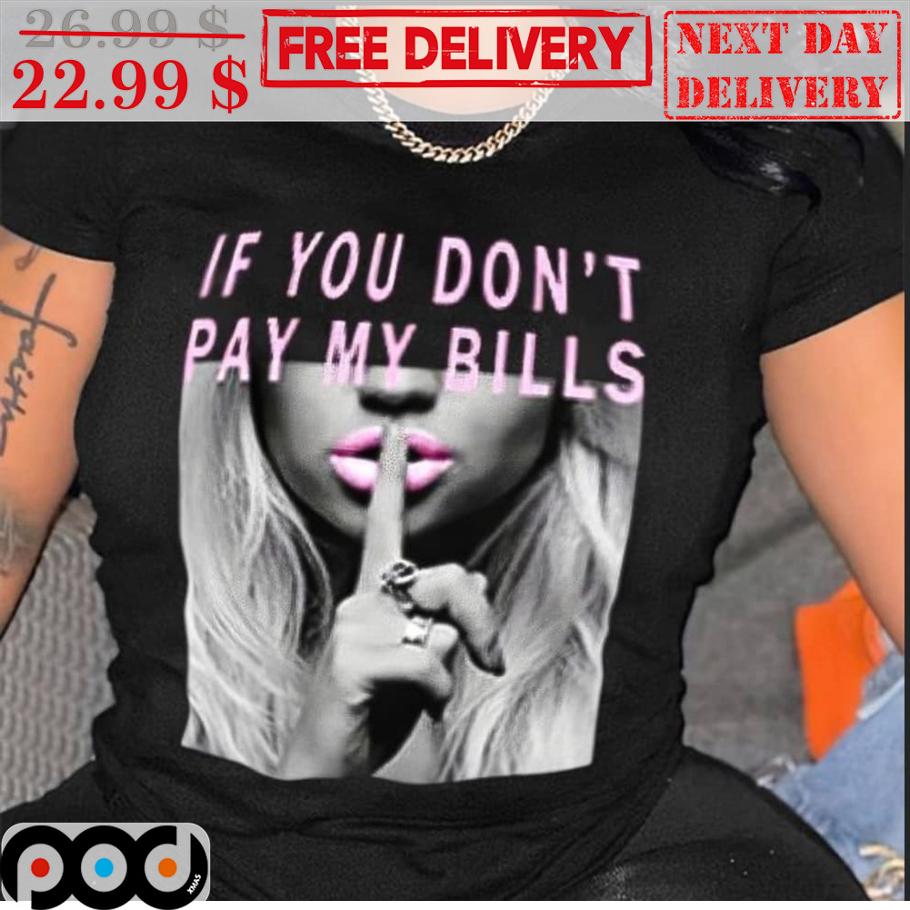 If You Don't Pay My Bills Silent Shirt