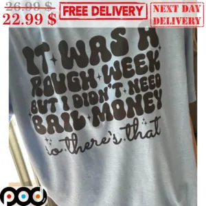 It Was A Rough Week But I Didn't Need Bail Money So There's That Shirt