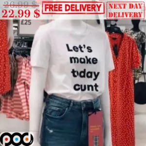 Let's Make Today Cunt Shirt