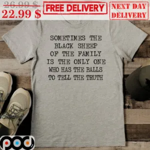 Sometimes The Black Sheep Of The Family Is The Only One Who Has The Balls To Tell The Truth Vintage Shirt