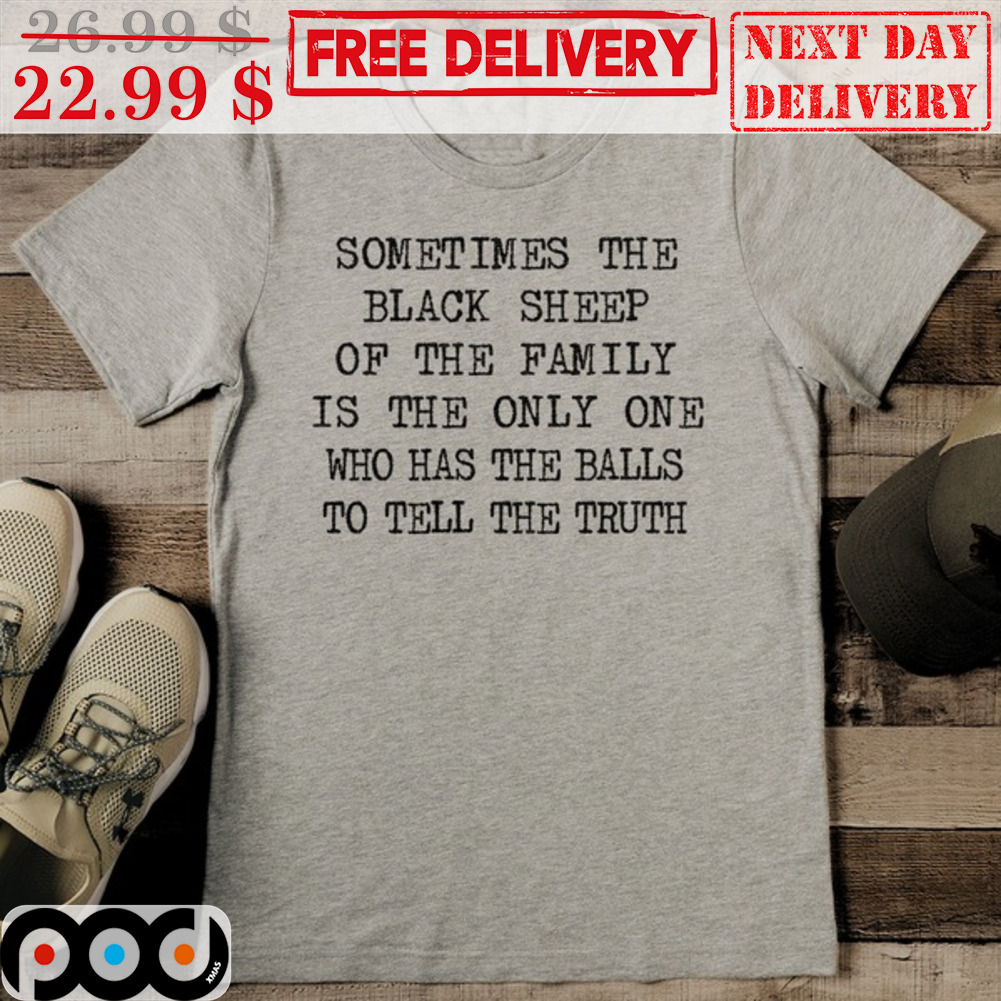 Sometimes The Black Sheep Of The Family Is The Only One Who Has The Balls To Tell The Truth Vintage Shirt