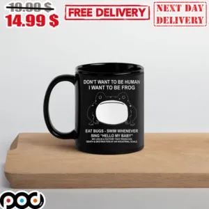 Don’t Want To Be Human I Want To Be Frog Eat Bugs Swim Whenever Sing Hello My Baby Mug