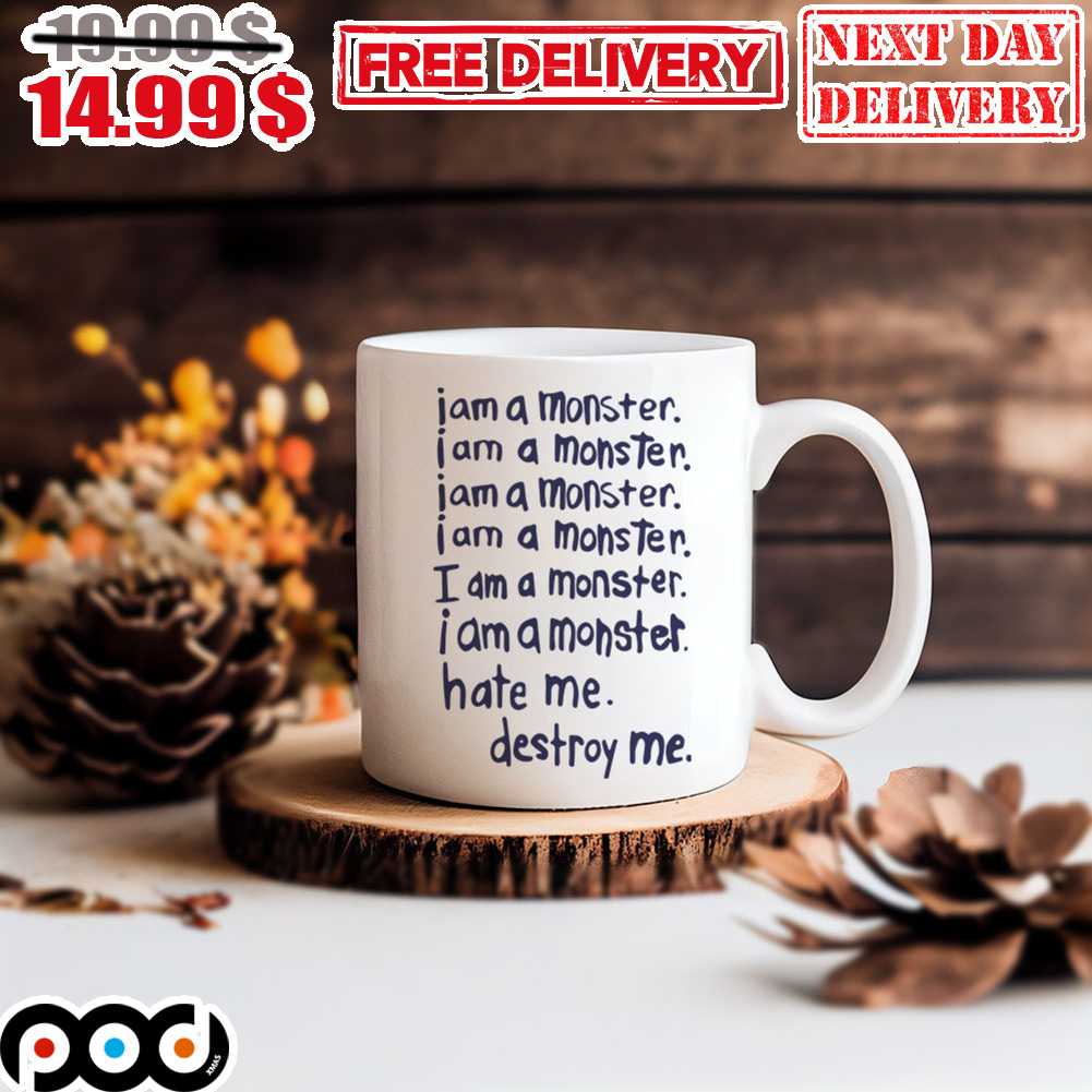 I am a monster hate me destroy me Mug