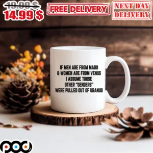 If Men Are From Mars Women Are From Venus I Assume Those Other Genders Were Pulled Out Of Uranus Mug