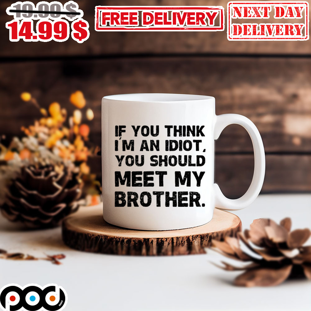 You're an Idiot Gift Mug for Brother From Sister 