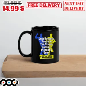 Just Because You’re In The Storm Doesn’t Mean It’s Over call Your Suicide Crisis Lifeline Mug
