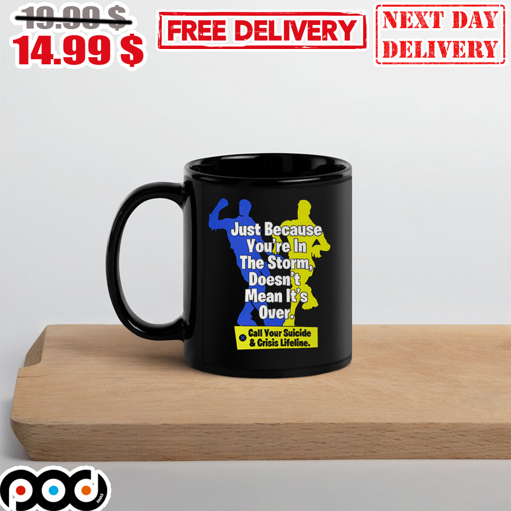 Just Because You’re In The Storm Doesn’t Mean It’s Over call Your Suicide Crisis Lifeline Mug