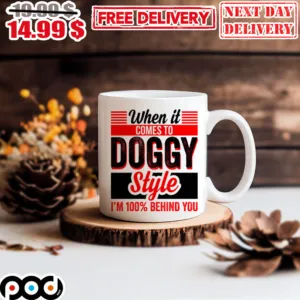 When It comes To doggy Style i’m 100% Behind You Mug