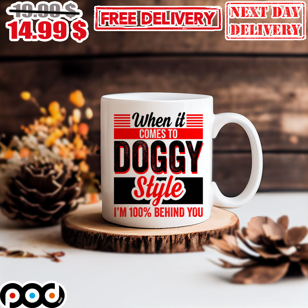 When It comes To doggy Style i’m 100% Behind You Mug