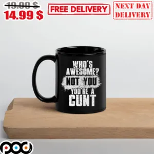 Who’s Awesome Not You You’re A Cunt Mug