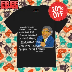 Tony Bennett TONIGHT I JUST WANNA JAZZ IT UP WITH SOME OLD FRIENDS AND HAVE A GREAT, GREAT GREAT GREAT TIME WITH SOME... LOVELY PEOPLE SUCH A THRILL Rip 2023 Vintage Shirt