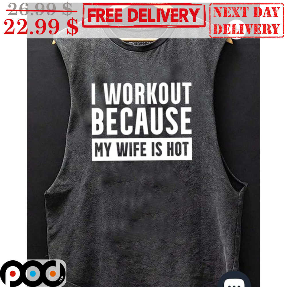 I Workout Because My Wife Is Hot Funny Gym Quotes Tshirt Gifts For