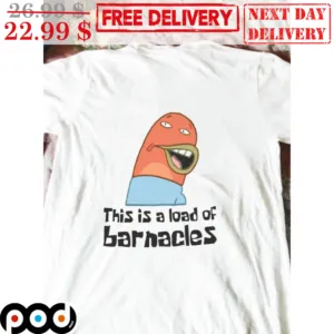 Spongebob This Is A Load Of Barnacles Shirt