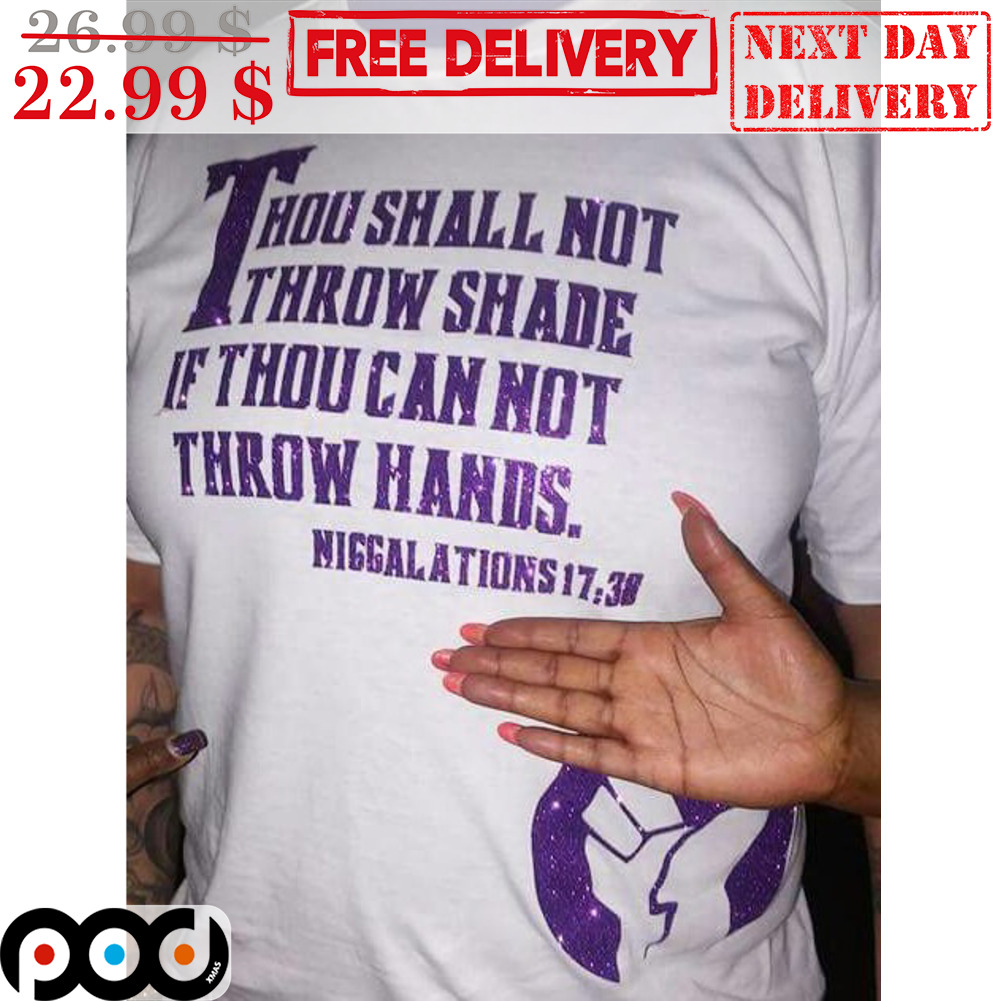 Thou Shall Not Throw Shade If Thou Can Not Throw Hands Niggalations Shirt
