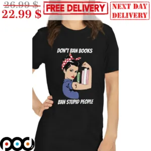 Woman Don't Ban Books Ban Stupid People Shirt