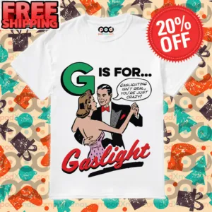 Dancing G Is For Gaslight Gaslighting Isn't Real You're Just Crazy Shirt