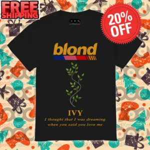 Blond Tree Ivy I Thought That I Was Dreaming When You Said You Love Me Shirt