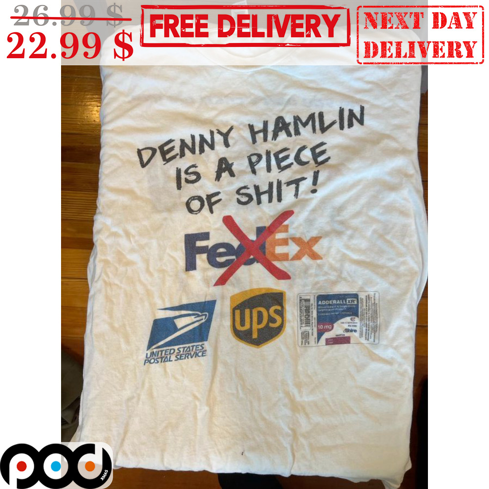 Denny Hamlin Is A Piece Of Shit Shirt