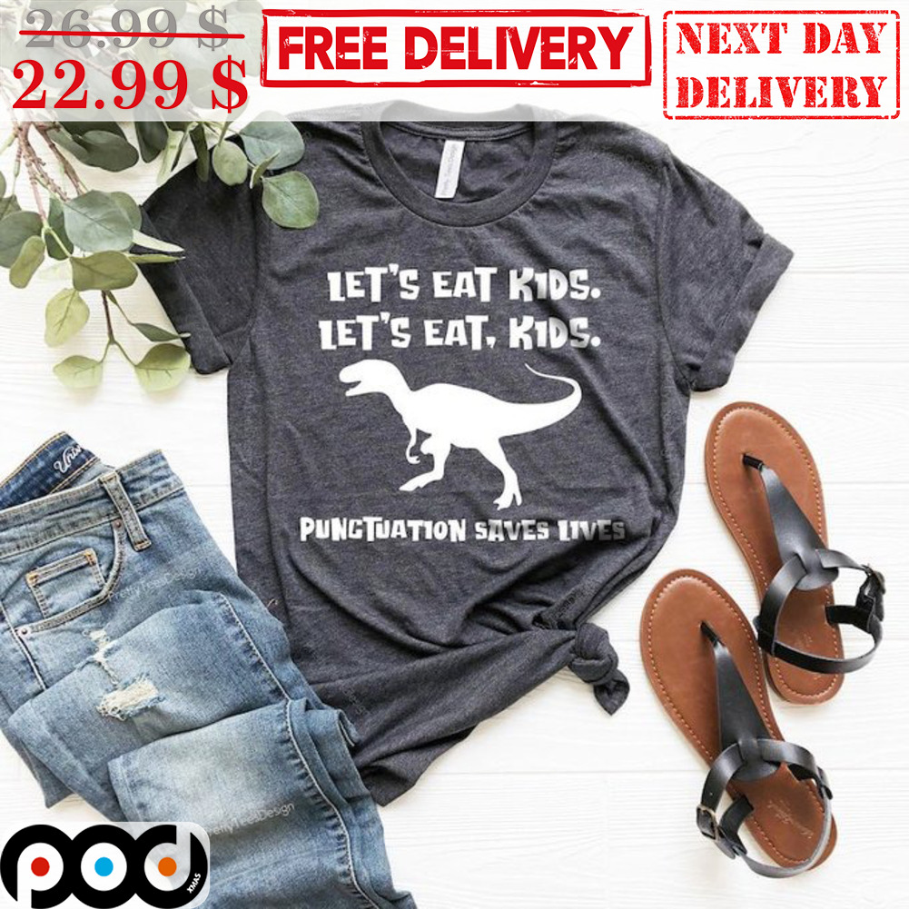 Dinosaur Let's Eat Kids Let's Eat Kids Punctuatiom Saves Lives Shirt