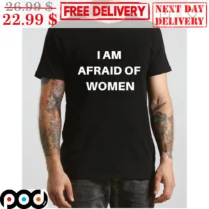 I Am Afraid Of Women Shirt