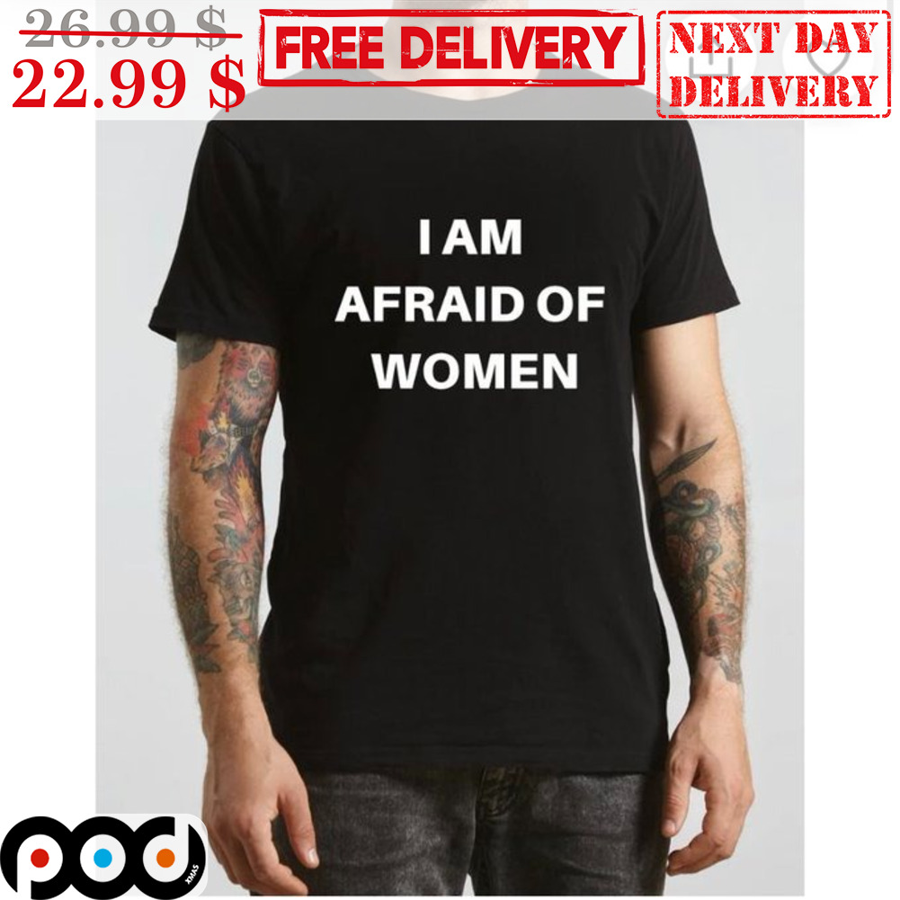 I Am Afraid Of Women Shirt