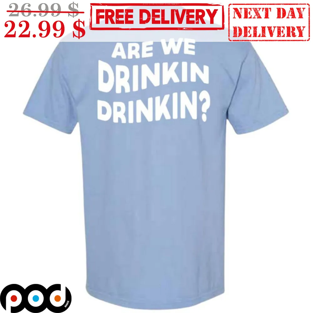 Are We Drinkin Drinkin Shirt