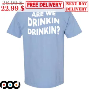 Are We Drinkin Drinkin Shirt