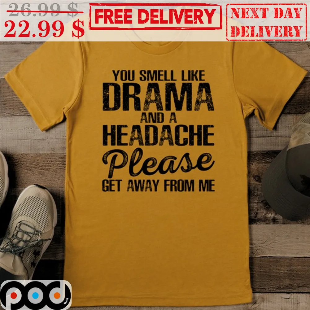 You Smell Like Drama And A Headache Please Get Away From Me Vintage Shirt