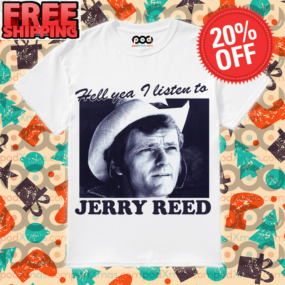 Jerry Reed Hell You I Listen To Shirt Jerry Reed Hell You I Listen To Shirt