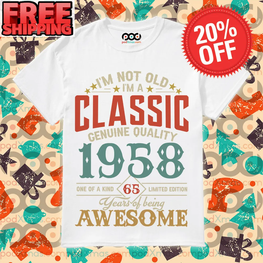 I'm not old I'm a classic genuine quality 1958 one of a kind 65 limited edition years of being awesome vintage shirt