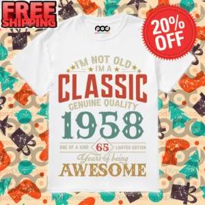 I'm not old I'm a classic genuine quality 1958 one of a kind 65 limited edition years of being awesome vintage shirt