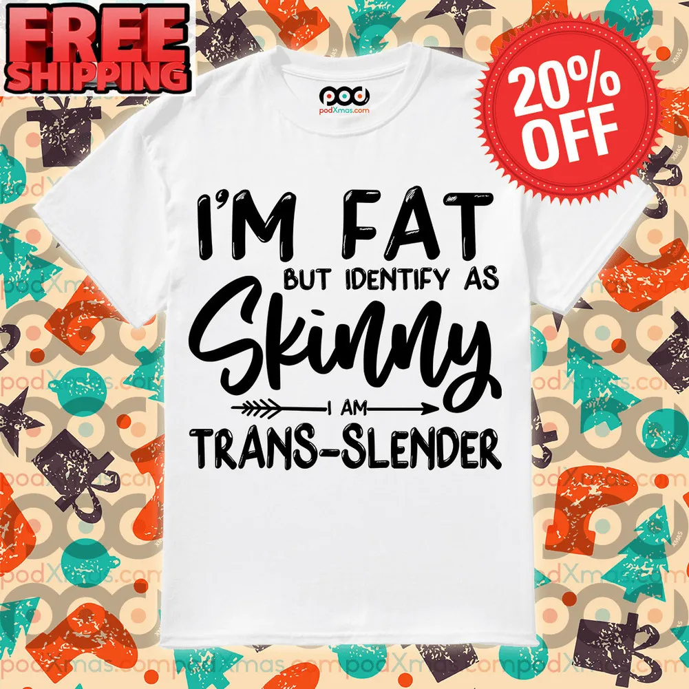 I’m Fat But Identify As Skinny Trans-slender Shirt
