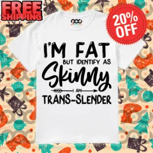 I’m Fat But Identify As Skinny Trans-slender Shirt