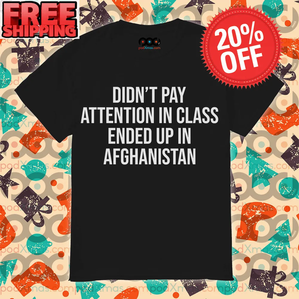Didn’t Pay Attention In Class Ended Up In Afghanistan Shirt
