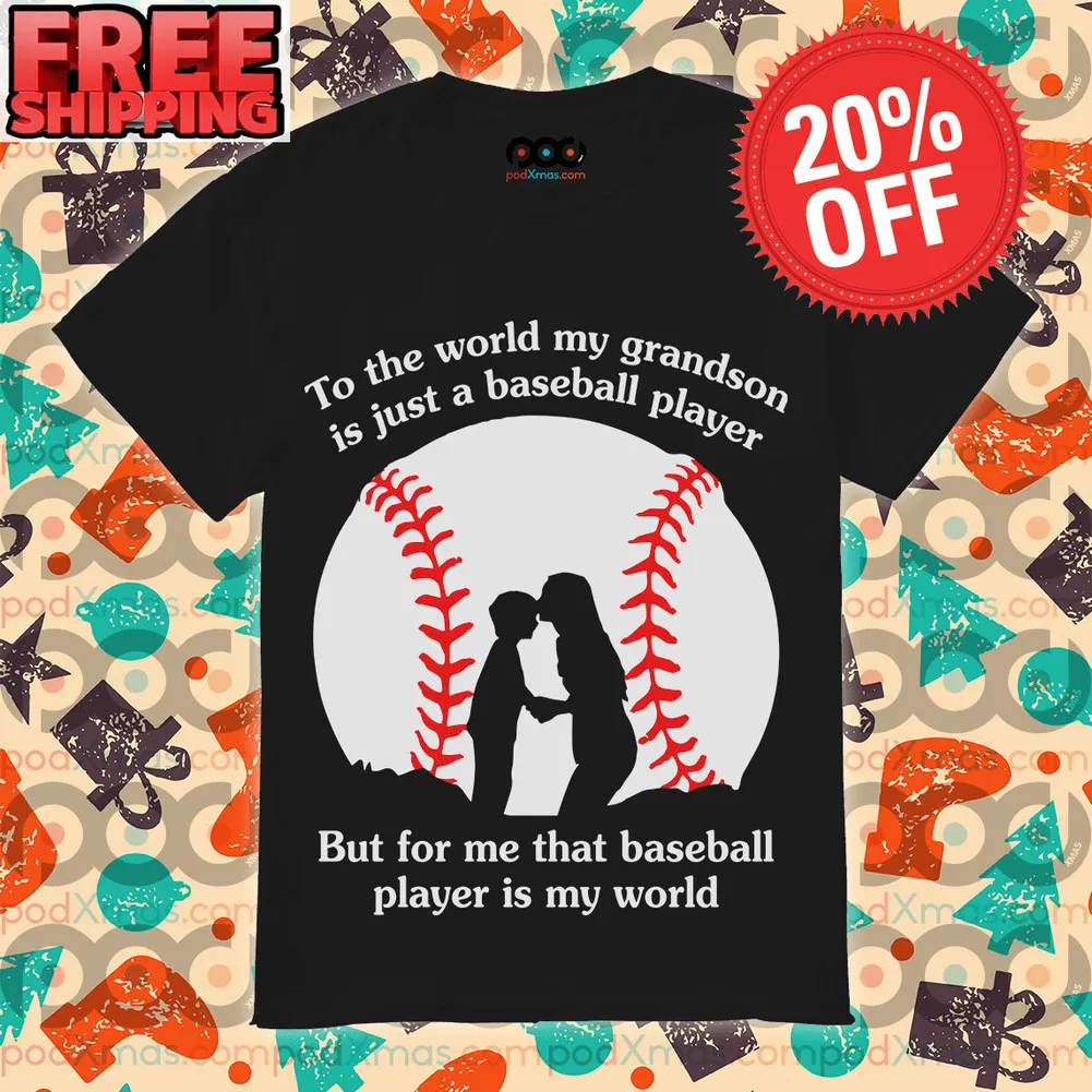To The World My Grandson Is Just A Baseball Player But For Me That Baseball Player Is My World Shirt