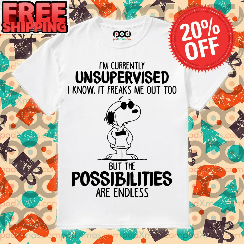 Snoopy I’m Currently Unsupervised I Know It Freaks Me Out Too But The Possibilities Are Endless Shirt