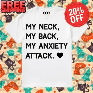 My Neck My Back My Anxiety Attack Heart Shirt