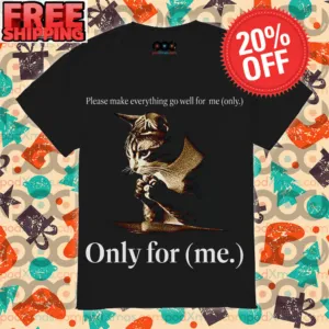 Cat Please Make Everything Go wWll For Me Only Only For Me Shirt