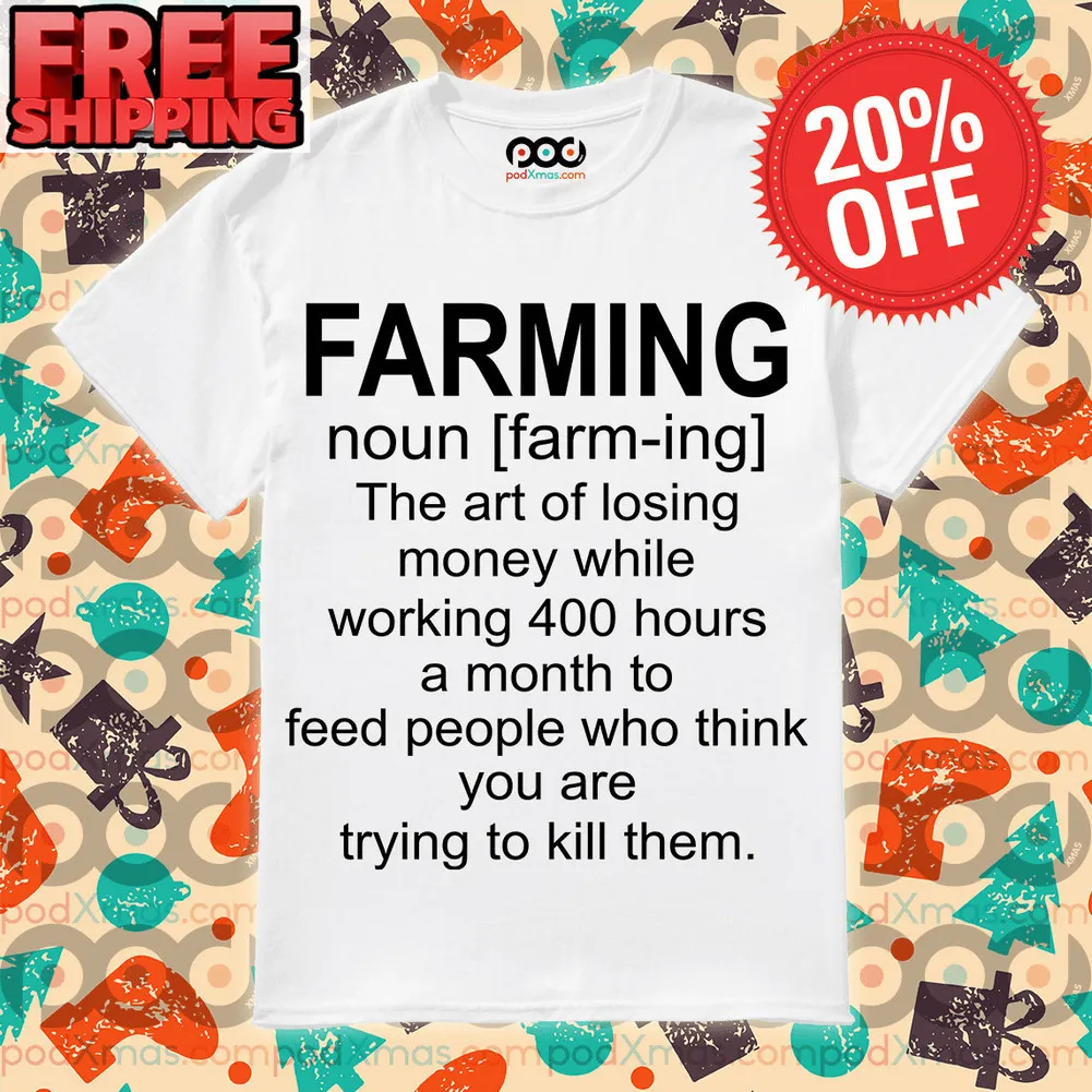 Farming Noun Farm-ing The Art Of Losing Money While Working 400 Hours A Month Shirt