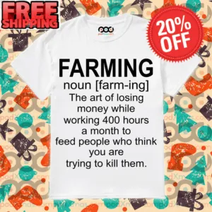 Farming Noun Farm-ing The Art Of Losing Money While Working 400 Hours A Month Shirt