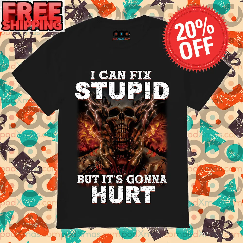Skull I Can Fix Stupid But It’s Gonna Hurt Shirt