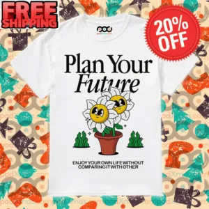 Flower Plan Your Future Enjoy Your Own Life Without Comparing It With Others Shirt