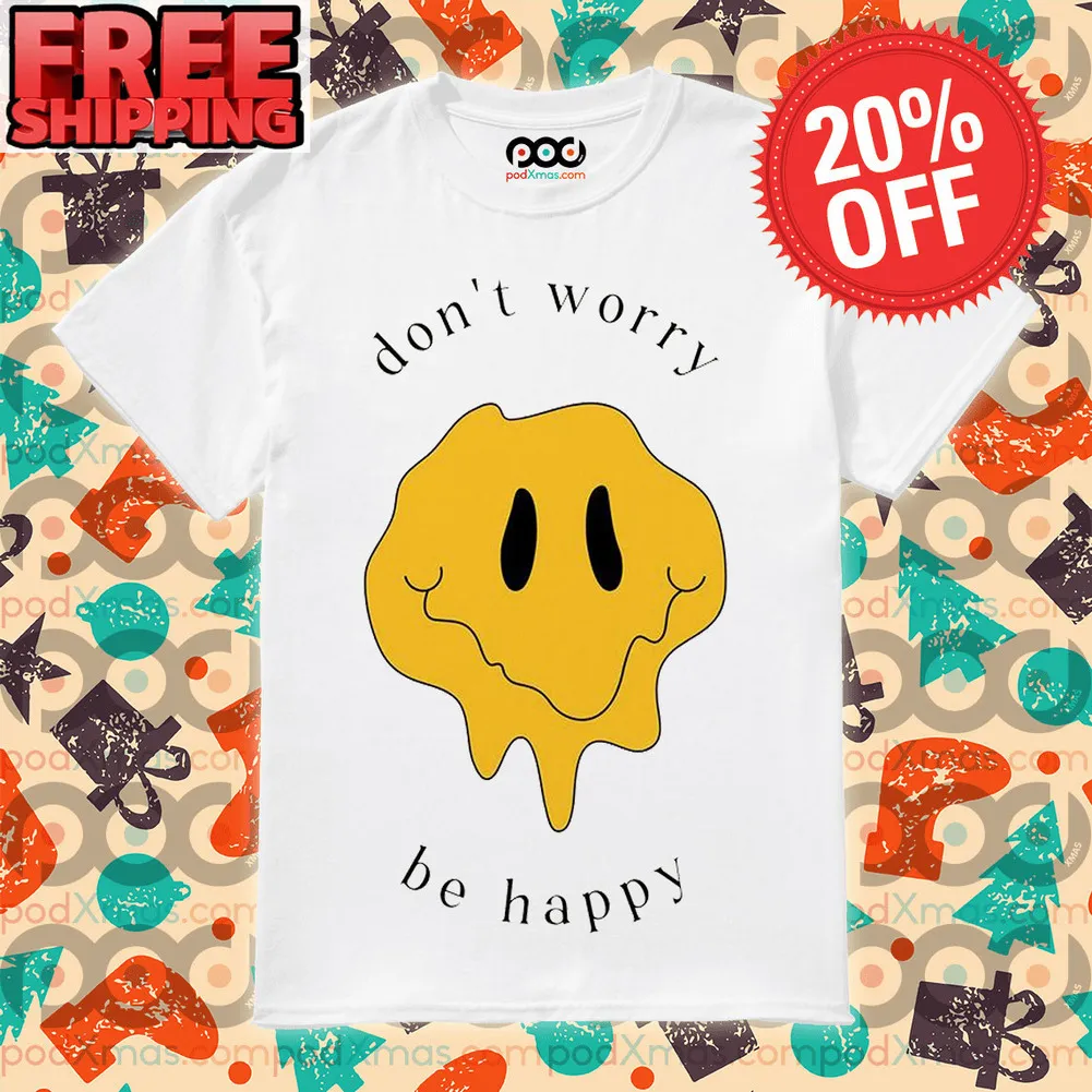 Sad Face Don't Worry Be Happy Shirt