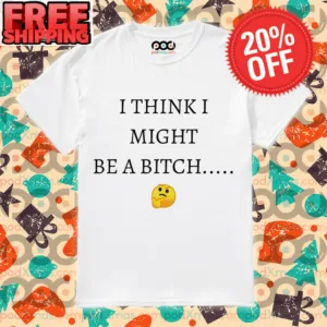 Icon I Think I Might Be A Bitch Shirt