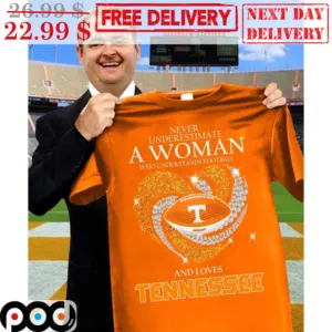 Never Underestimate A Woman Who Understands Football And Loves Tennessee Shirt