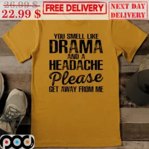You Smell Like Drama And Headache Please Get Awat From Me Retro Shirt